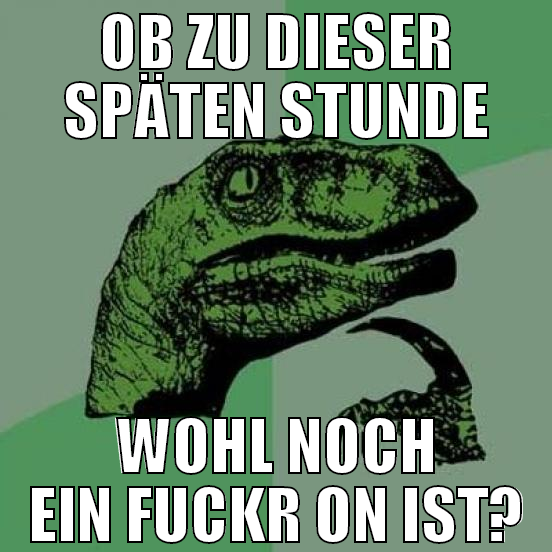 Ob zu dieser späten Stunde wohl noch ein fuckr on