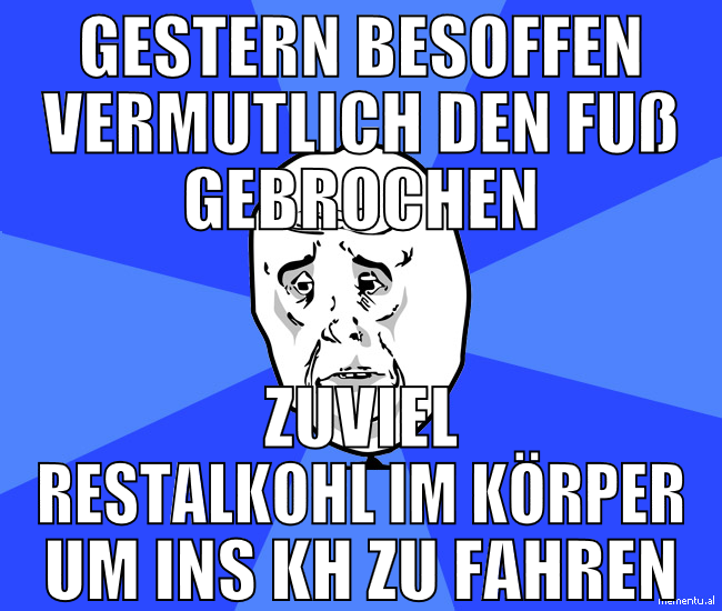 gestern besoffen vermutlich den fuß gebrochen zuvi