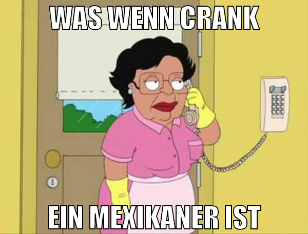 was wenn crank ein mexikaner ist