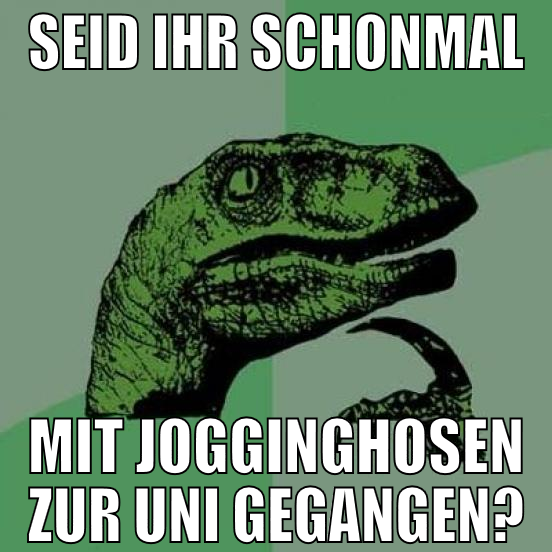 seid ihr schonmal mit jogginghosen zur uni gegange