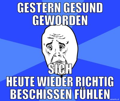 gestern gesund geworden sich heute wieder richtig
