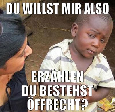 Du willst mir also erzählen du bestehst öffrecht?