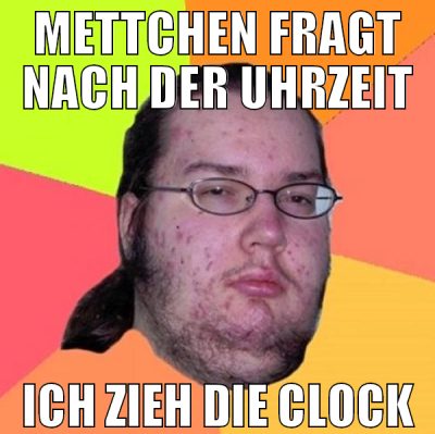 mettchen fragt nach der uhrzeit ich zieh die clock