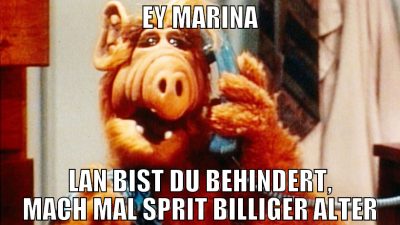 Ey Marina Lan bist du behindert, mach mal SPRIT bi