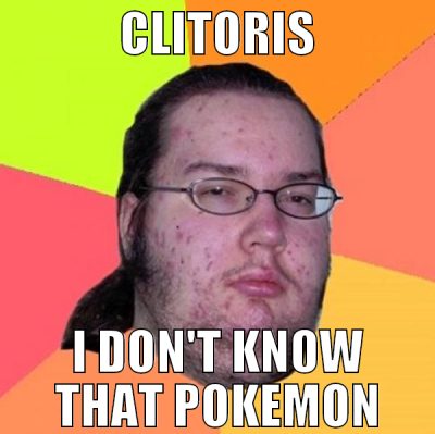 Clitoris I don't know that Pokemon