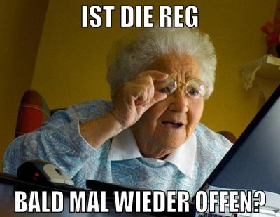 ist die reg bald mal wieder offen?
