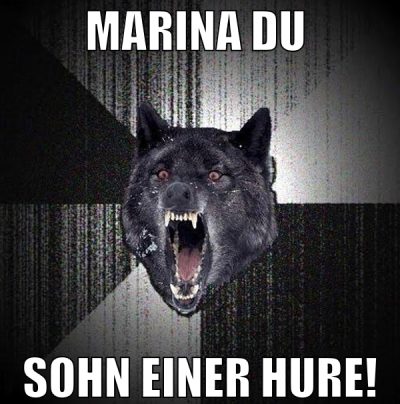 marina du  sohn einer hure!