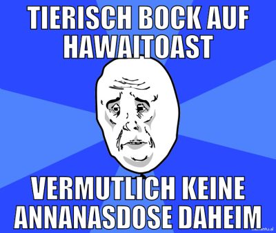 tierisch bock auf hawaitoast vermutlich keine anna