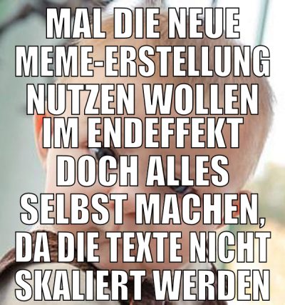 mal die neue meme-erstellung nutzen wollen im ende