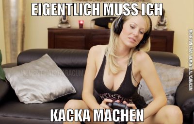 eigentlich muss ich kacka machen
