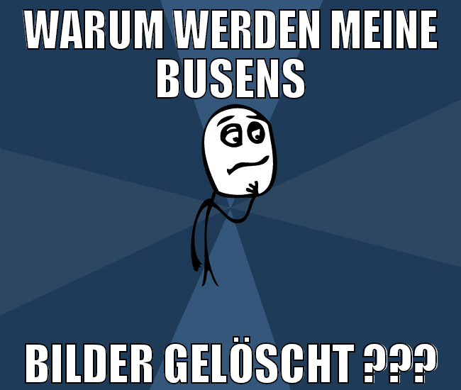 warum werden meine busens bilder gelöscht ???