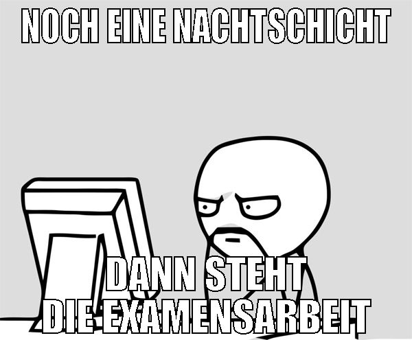 noch eine nachtschicht dann steht die examensarbei