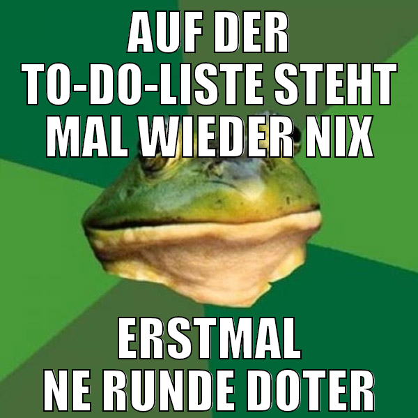Auf der To-Do-Liste steht mal wieder nix erstmal n