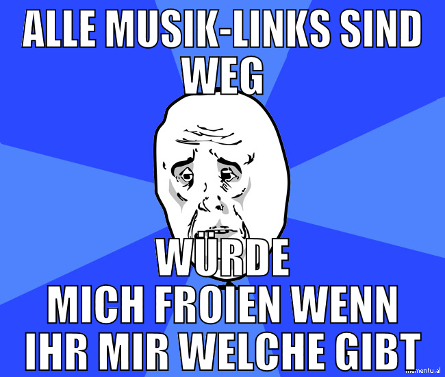 alle musik-links sind weg würde mich froien wenn i