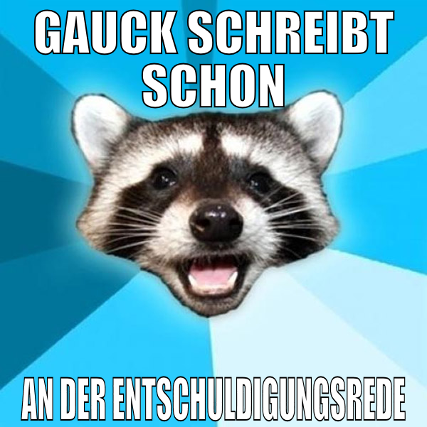 gauck schreibt schon an der entschuldigungsrede