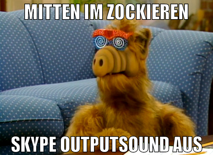 Mitten im Zockieren Skype outputsound aus