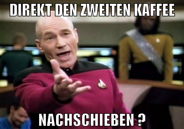direkt den zweiten kaffee nachschieben ?