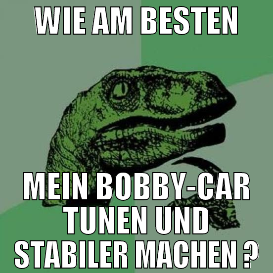 wie am besten mein bobby-car tunen und stabiler ma