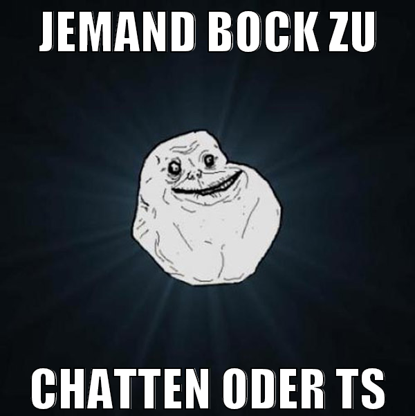 Jemand Bock zu Chatten oder TS