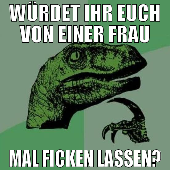 Würdet ihr euch von einer Frau mal ficken lassen?