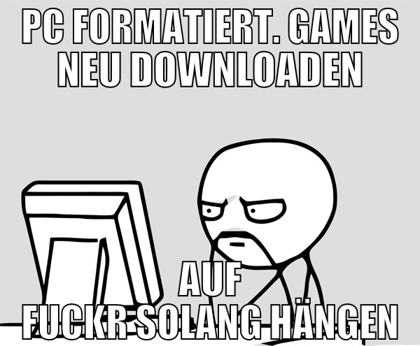 pc formatiert. games neu downloaden auf fuckr sola