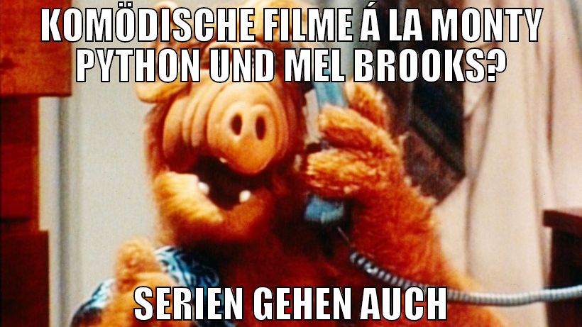 Komödische Filme á la Monty Python und Mel Brooks?