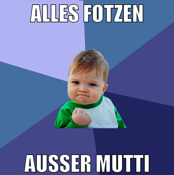 alles fotzen ausser mutti