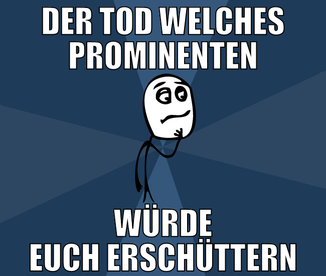 Der Tod welches prominenten würde euch erschüttern