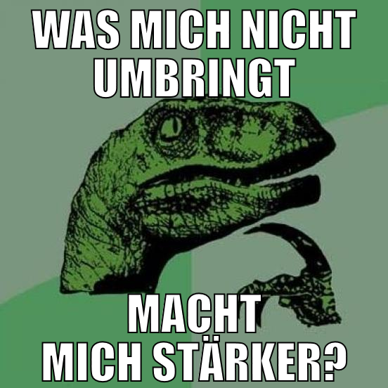 was mich nicht umbringt macht mich stärker?