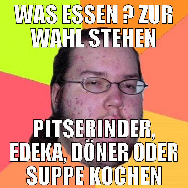 Was essen ? Zur wahl stehen Pitserinder, Edeka, Dö