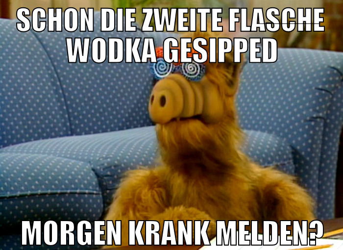 schon die zweite flasche wodka gesipped morgen kra