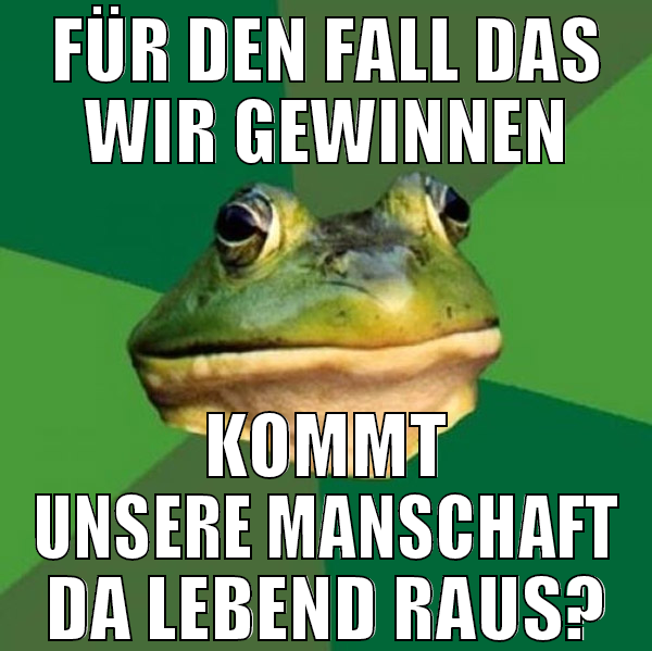 FÜR DEN FALL DAS WIR GEWINNEN KOMMT UNSERE MANSCHA