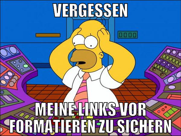 vergessen meine links vor formatieren zu sichern