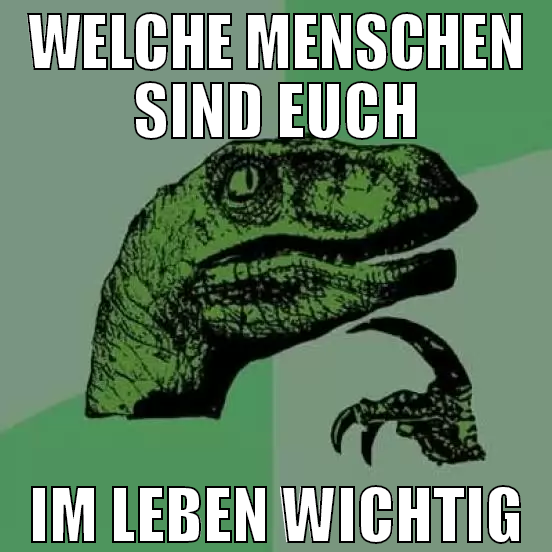 welche menschen sind euch im leben wichtig