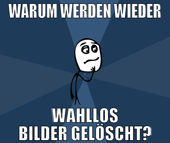 Warum werden wieder wahllos bilder gelöscht?