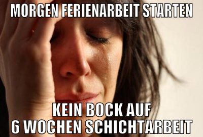 Morgen Ferienarbeit starten kein bock auf 6 wochen