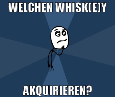 Welchen Whisk(e)y akquirieren?