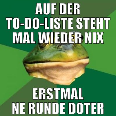 Auf der To-Do-Liste steht mal wieder nix erstmal n