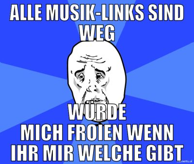 alle musik-links sind weg würde mich froien wenn i