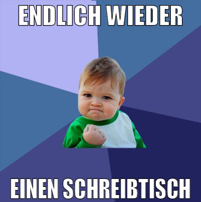 Endlich wieder einen schreibtisch