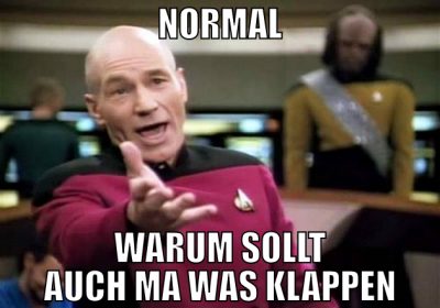 normal warum sollt auch ma was klappen