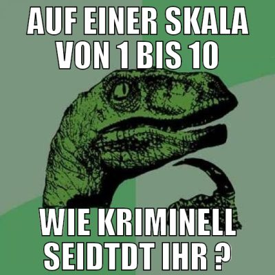 Auf einer Skala von 1 bis 10 wie kriminell seidTDT