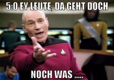 5:0 ey Leute, da geht doch noch was .....