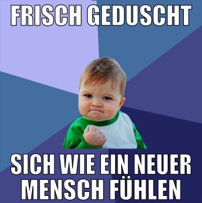 frisch geduscht sich wie ein neuer mensch fühlen