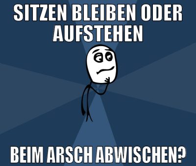 sitzen bleiben oder aufstehen beim arsch abwischen