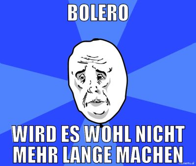bolero wird es wohl nicht mehr lange machen