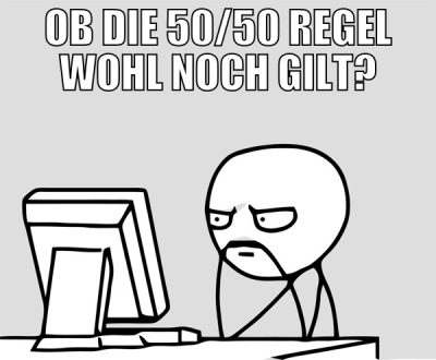 ob die 50/50 regel wohl noch gilt?