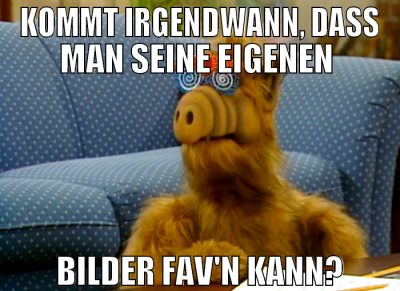 KOMMT IRGENDWANn, DASS MAN SEINE EIGENEN  BILDER F