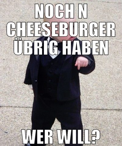 NOCH N CHEESEBURGER ÜBRIG HABEN WER WILL?