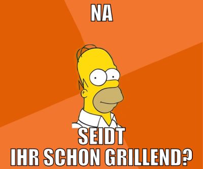 na seidt ihr schon grillend?
